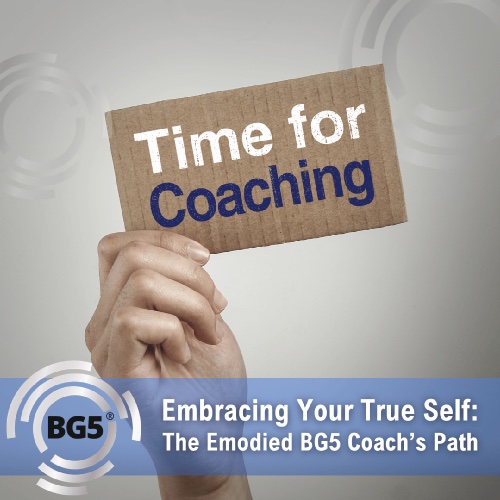Embracing Your True Self: The Embodied BG5 Coach’s Path